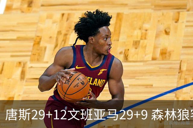 唐斯29+12文班亚马29+9 森林狼客场轻取马刺